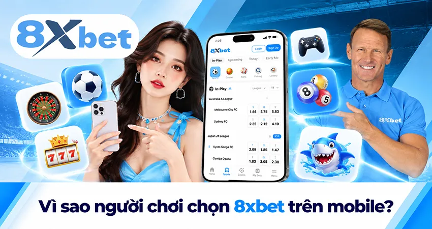 Vì sao người chơi chọn 8xbet trên mobile?